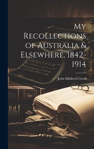 Cover image for My Recollections of Australia & Elsewhere, 1842-1914