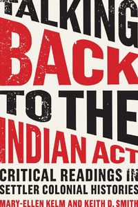 Cover image for Talking Back to the Indian Act: Critical Readings in Settler Colonial Histories