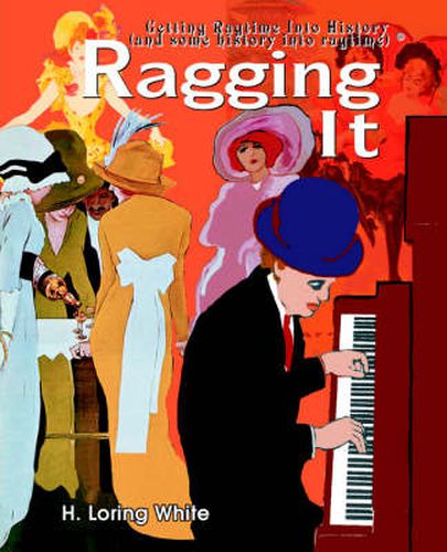 Cover image for Ragging It: Getting Ragtime Into History (and Some History into Ragtime) (c)