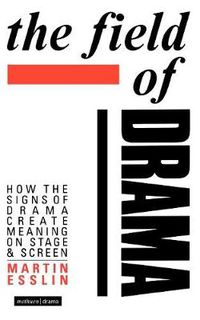 Cover image for The Field Of Drama: How the Signs of Drama Create Meaning on Stage and Screen