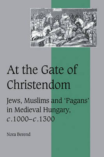 Cover image for At the Gate of Christendom: Jews, Muslims and 'Pagans' in Medieval Hungary, c.1000 - c.1300