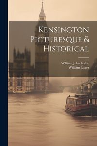 Cover image for Kensington Picturesque & Historical