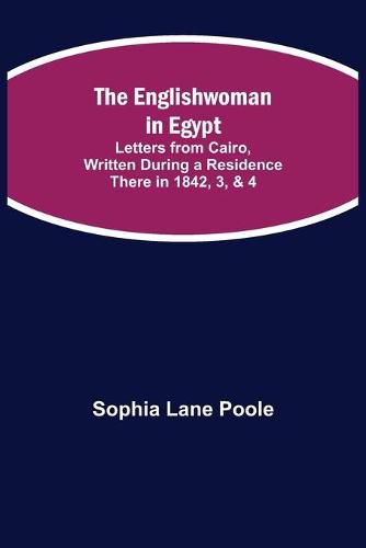 Cover image for The Englishwoman in Egypt; Letters from Cairo, Written During a Residence There in 1842, 3, & 4