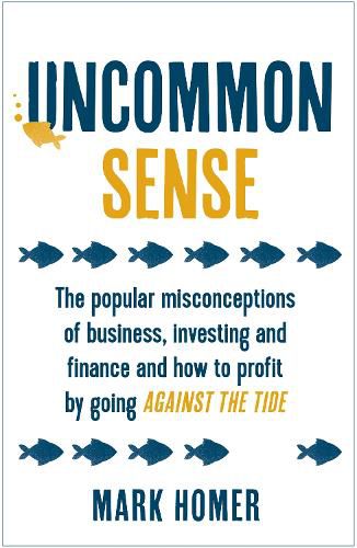 Cover image for Uncommon Sense: The popular misconceptions of business, investing and finance and how to profit by going against the tide