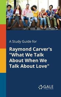 Cover image for A Study Guide for Raymond Carver's What We Talk About When We Talk About Love
