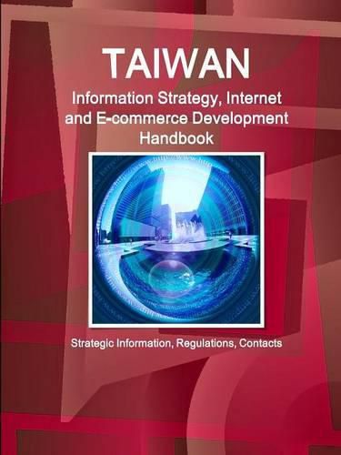 Cover image for Taiwan Information Strategy, Internet and E-commerce Development Handbook - Strategic Information, Regulations, Contacts