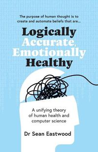 Cover image for Logically Accurate, Emotionally Healthy: A unifying theory of human health and computer science