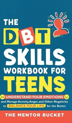 Cover image for The DBT Skills Workbook For Teens - Understand Your Emotions and Manage Anxiety, Anger, and Other Negativity To Balance Your Life For The Better (For Teens and Adolescents)