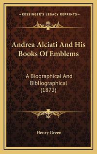 Cover image for Andrea Alciati and His Books of Emblems: A Biographical and Bibliographical (1872)