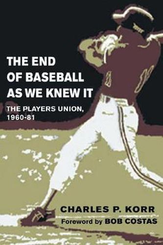 Cover image for The End of Baseball As We Knew It: The Players Union, 1960-81