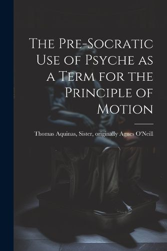 Cover image for The Pre-Socratic Use of Psyche as a Term for the Principle of Motion
