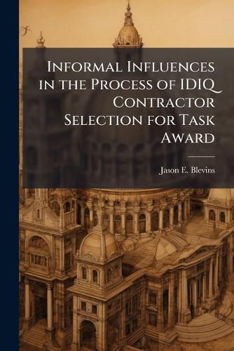 Cover image for Informal Influences in the Process of IDIQ Contractor Selection for Task Award