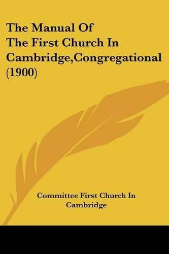 Cover image for The Manual of the First Church in Cambridge, Congregational (1900)