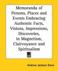 Cover image for Memoranda of Persons, Places and Events Embracing Authentic Facts, Visions, Impressions, Discoveries in Magnetism, Clairvoyance and Spiritualism