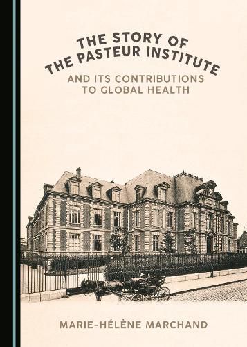 Cover image for The Story of the Pasteur Institute and Its Contributions to Global Health