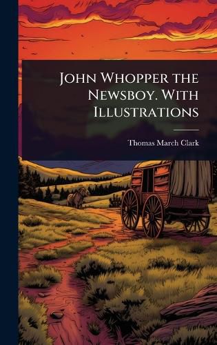 Cover image for John Whopper the Newsboy. With Illustrations