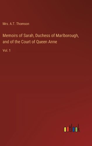 Cover image for Memoirs of Sarah, Duchess of Marlborough, and of the Court of Queen Anne