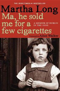 Cover image for Ma, He Sold Me for a Few Cigarettes: A Memoir of Dublin in the 1950s
