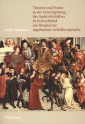 Cover image for Theorie Und Praxis in Der Gesetzgebung Des Spaetmittelalters in Deutschland Am Beispiel Der Ingelheimer Schoeffensprueche