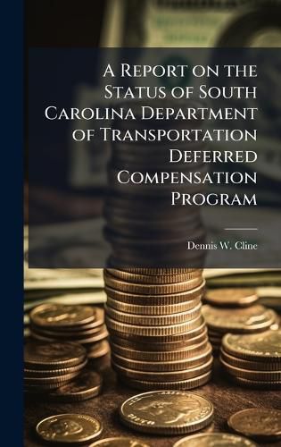 Cover image for A Report on the Status of South Carolina Department of Transportation Deferred Compensation Program