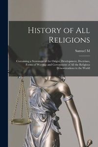 Cover image for History of all Religions; Containing a Statement of the Origin, Development, Doctrines, Forms of Worship and Government of all the Religious Denominations in the World