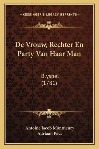 Cover image for de Vrouw, Rechter En Party Van Haar Man: Blyspel (1781)