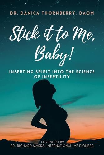 Cover image for Stick It to Me, Baby!: Inserting Spirit Into the Science of Infertility