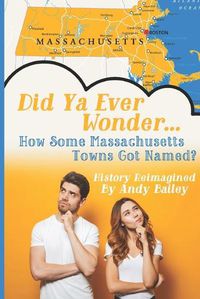 Cover image for Did Ya Ever Wonder... How Some Massachusetts Towns Got Named?