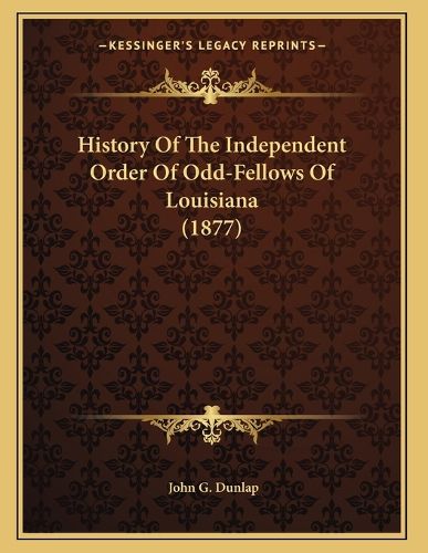 Cover image for History of the Independent Order of Odd-Fellows of Louisiana (1877)