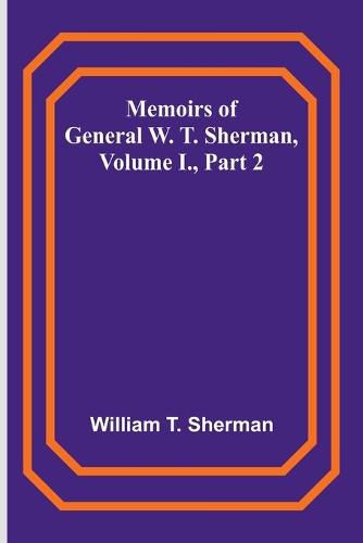 Cover image for Memoirs of General W. T. Sherman, Volume I., Part 2