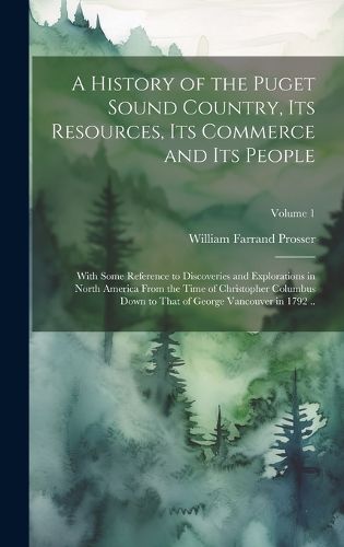 Cover image for A History of the Puget Sound Country, Its Resources, Its Commerce and Its People