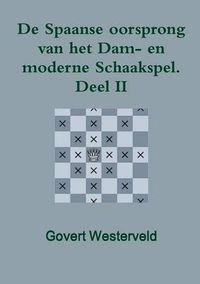 Cover image for De Spaanse oorsprong van het Dam- en moderne Schaakspel. Deel II