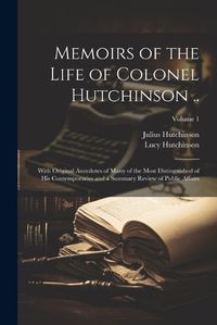 Cover image for Memoirs of the Life of Colonel Hutchinson ..