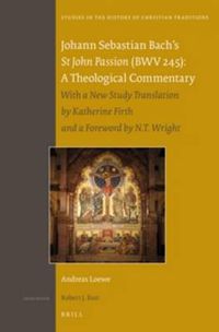 Cover image for Johann Sebastian Bach's St John Passion (BWV 245): A Theological Commentary: With a new Study Translation by Katherine Firth and a Preface by N. T. Wright