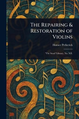 Cover image for The Repairing & Restoration of Violins