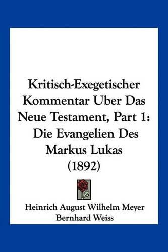 Kritisch-Exegetischer Kommentar Uber Das Neue Testament, Part 1: Die Evangelien Des Markus Lukas (1892)