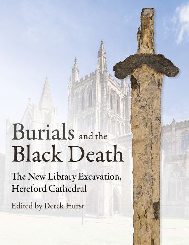 Cover image for Burials and the Black Death in Hereford: New Library Excavation, Hereford Cathedral