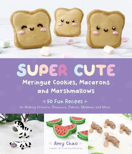 Cover image for Super Cute Meringue Cookies, Macarons and Marshmallows: 50 Fun Recipes for Making Unicorns, Dinosaurs, Zebras, Monkeys and More