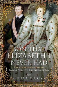 Cover image for The Son that Elizabeth I Never Had: The Adventurous Life of Robert Dudley s Illegitimate Son