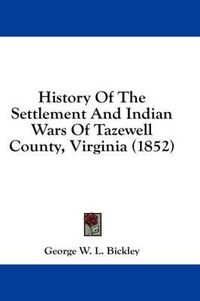 Cover image for History Of The Settlement And Indian Wars Of Tazewell County, Virginia (1852)