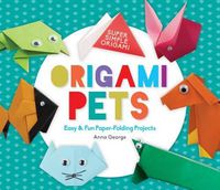 Cover image for Origami Pets: Easy & Fun Paper-Folding Projects