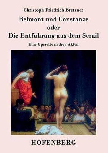 Cover image for Belmont und Constanze oder Die Entfuhrung aus dem Serail: Eine Operette in drey Akten