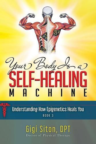 Cover image for Your Body is a Self-Healing Machine Book 3: How Applied Epigenetics Can Help You