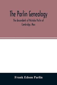 Cover image for The Parlin genealogy. The descendants of Nicholas Parlin of Cambridge, Mass