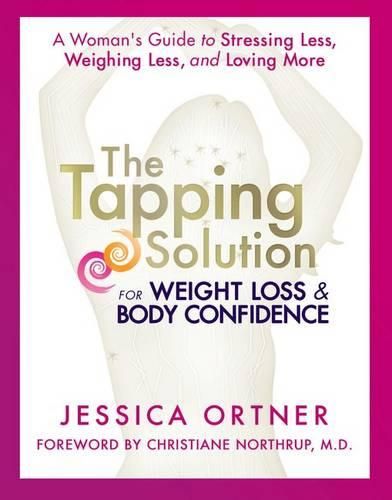 Cover image for The Tapping Solution for Weight Loss & Body Confidence: A Woman's Guide to Stressing Less, Weighing Less, and Loving More