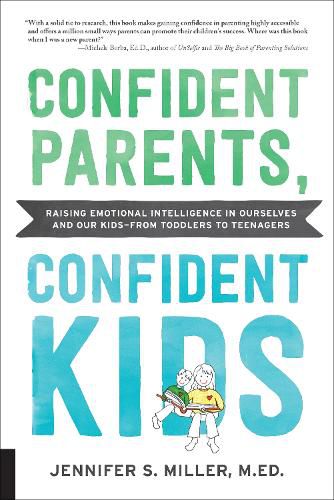 Cover image for Confident Parents, Confident Kids: Raising Emotional Intelligence in Ourselves and Our Kids--from Toddlers to Teenagers