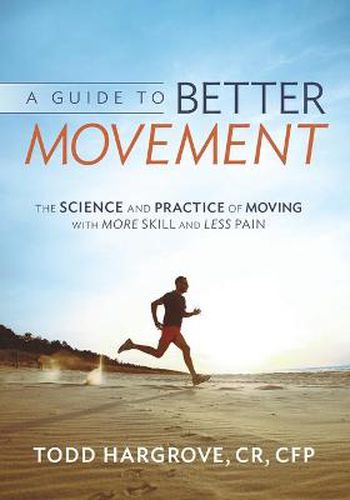 Cover image for A Guide to Better Movement: The Science and Practice of Moving with More Skill and Less Pain