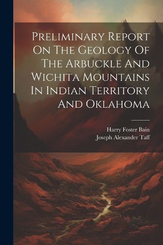 Preliminary Report On The Geology Of The Arbuckle And Wichita Mountains In Indian Territory And Oklahoma