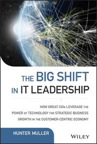 Cover image for The Big Shift in IT Leadership: How Great CIOs Leverage the Power of Technology for Strategic Business Growth in the Customer-Centric Economy