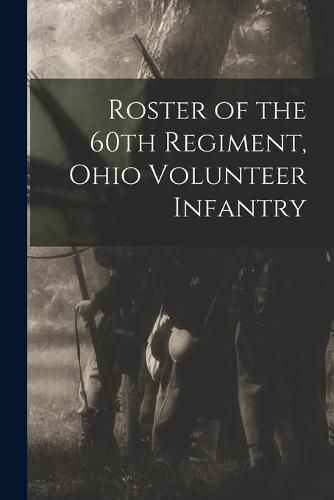 Cover image for Roster of the 60th Regiment, Ohio Volunteer Infantry